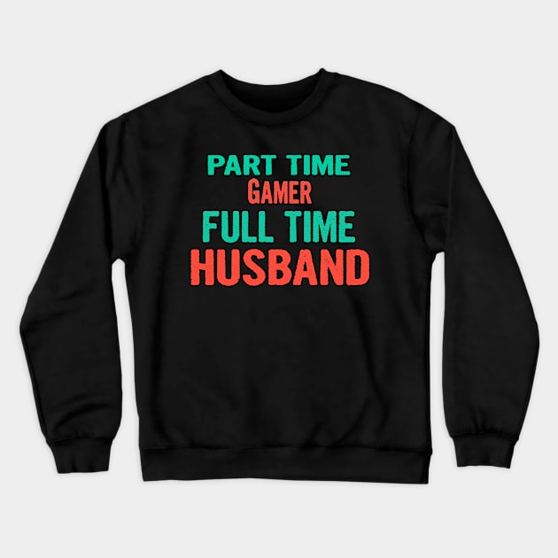 Gamer Part Time Husband Full Time Crewneck Sweatshirt by divawaddle